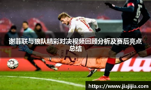 谢菲联与狼队精彩对决视频回顾分析及赛后亮点总结